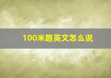 100米跑英文怎么说