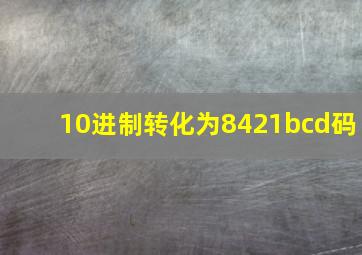 10进制转化为8421bcd码