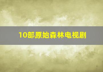 10部原始森林电视剧