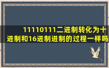 11110111二进制转化为十进制和16进制进制的过程一样吗