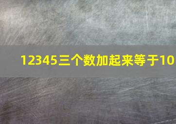 12345三个数加起来等于10