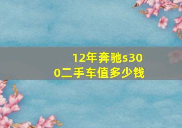 12年奔驰s300二手车值多少钱