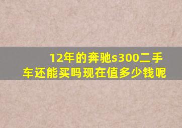 12年的奔驰s300二手车还能买吗现在值多少钱呢