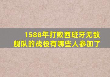 1588年打败西班牙无敌舰队的战役有哪些人参加了