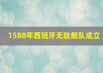 1588年西班牙无敌舰队成立