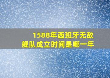 1588年西班牙无敌舰队成立时间是哪一年