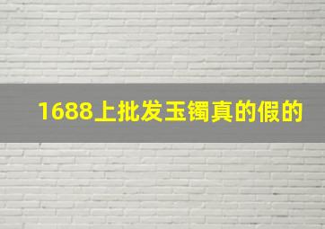 1688上批发玉镯真的假的