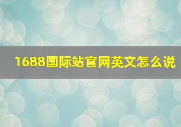 1688国际站官网英文怎么说