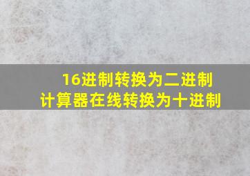 16进制转换为二进制计算器在线转换为十进制