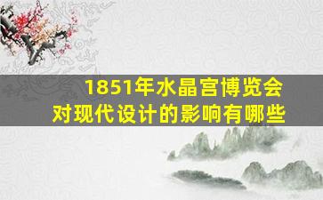 1851年水晶宫博览会对现代设计的影响有哪些