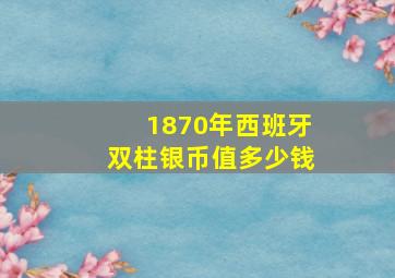 1870年西班牙双柱银币值多少钱