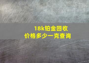 18k铂金回收价格多少一克查询