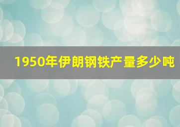 1950年伊朗钢铁产量多少吨