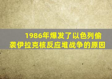 1986年爆发了以色列偷袭伊拉克核反应堆战争的原因