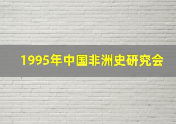 1995年中国非洲史研究会