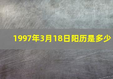 1997年3月18日阳历是多少