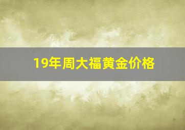 19年周大福黄金价格