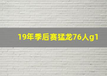 19年季后赛猛龙76人g1