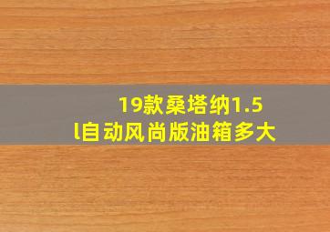 19款桑塔纳1.5l自动风尚版油箱多大