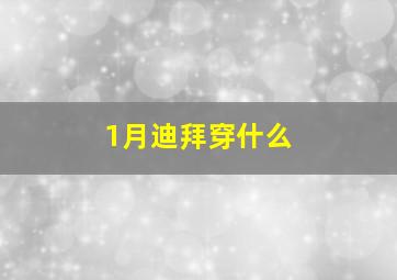 1月迪拜穿什么