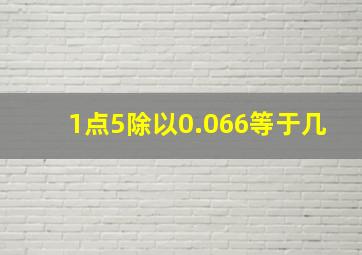 1点5除以0.066等于几