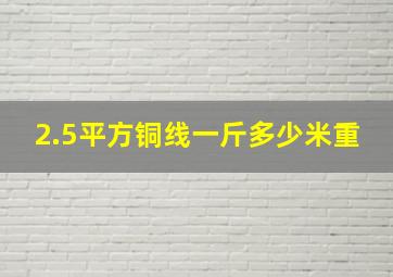 2.5平方铜线一斤多少米重