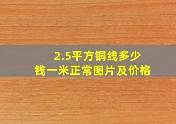 2.5平方铜线多少钱一米正常图片及价格