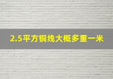 2.5平方铜线大概多重一米