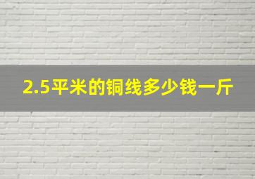 2.5平米的铜线多少钱一斤