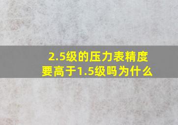 2.5级的压力表精度要高于1.5级吗为什么