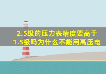 2.5级的压力表精度要高于1.5级吗为什么不能用高压电