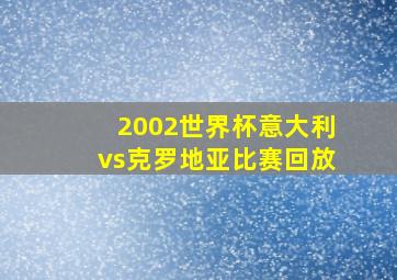 2002世界杯意大利vs克罗地亚比赛回放