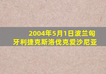 2004年5月1日波兰匈牙利捷克斯洛伐克爱沙尼亚