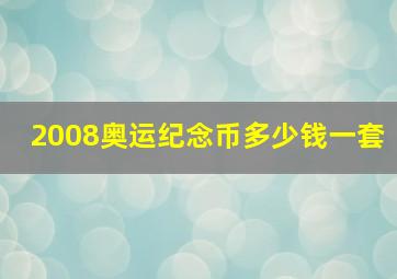 2008奥运纪念币多少钱一套