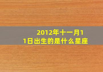 2012年十一月11日出生的是什么星座