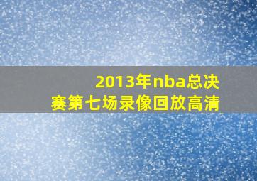 2013年nba总决赛第七场录像回放高清