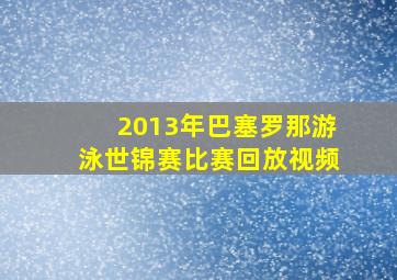 2013年巴塞罗那游泳世锦赛比赛回放视频