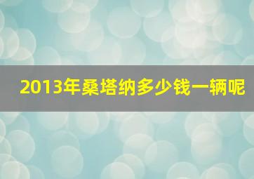 2013年桑塔纳多少钱一辆呢