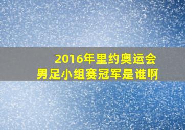 2016年里约奥运会男足小组赛冠军是谁啊