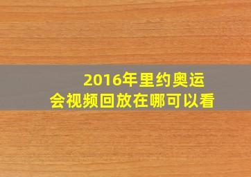 2016年里约奥运会视频回放在哪可以看