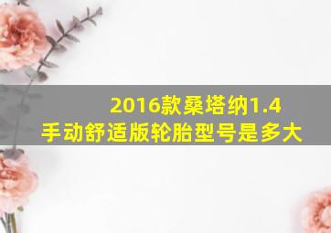 2016款桑塔纳1.4手动舒适版轮胎型号是多大