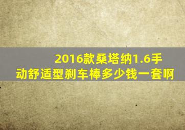 2016款桑塔纳1.6手动舒适型刹车棒多少钱一套啊