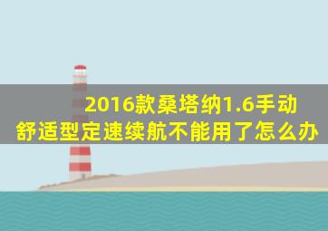 2016款桑塔纳1.6手动舒适型定速续航不能用了怎么办