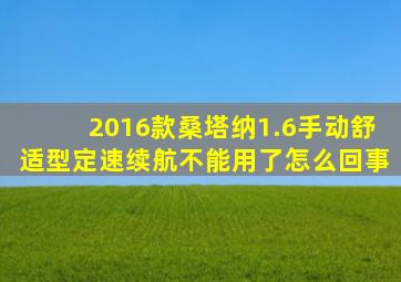 2016款桑塔纳1.6手动舒适型定速续航不能用了怎么回事