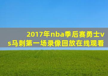 2017年nba季后赛勇士vs马刺第一场录像回放在线观看