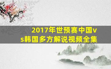 2017年世预赛中国vs韩国多方解说视频全集