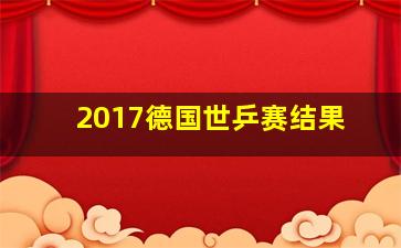 2017德国世乒赛结果