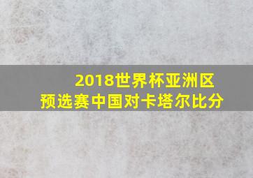 2018世界杯亚洲区预选赛中国对卡塔尔比分