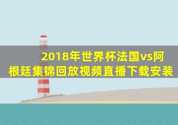 2018年世界杯法国vs阿根廷集锦回放视频直播下载安装