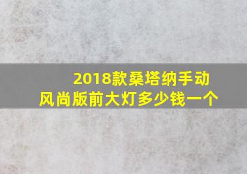 2018款桑塔纳手动风尚版前大灯多少钱一个